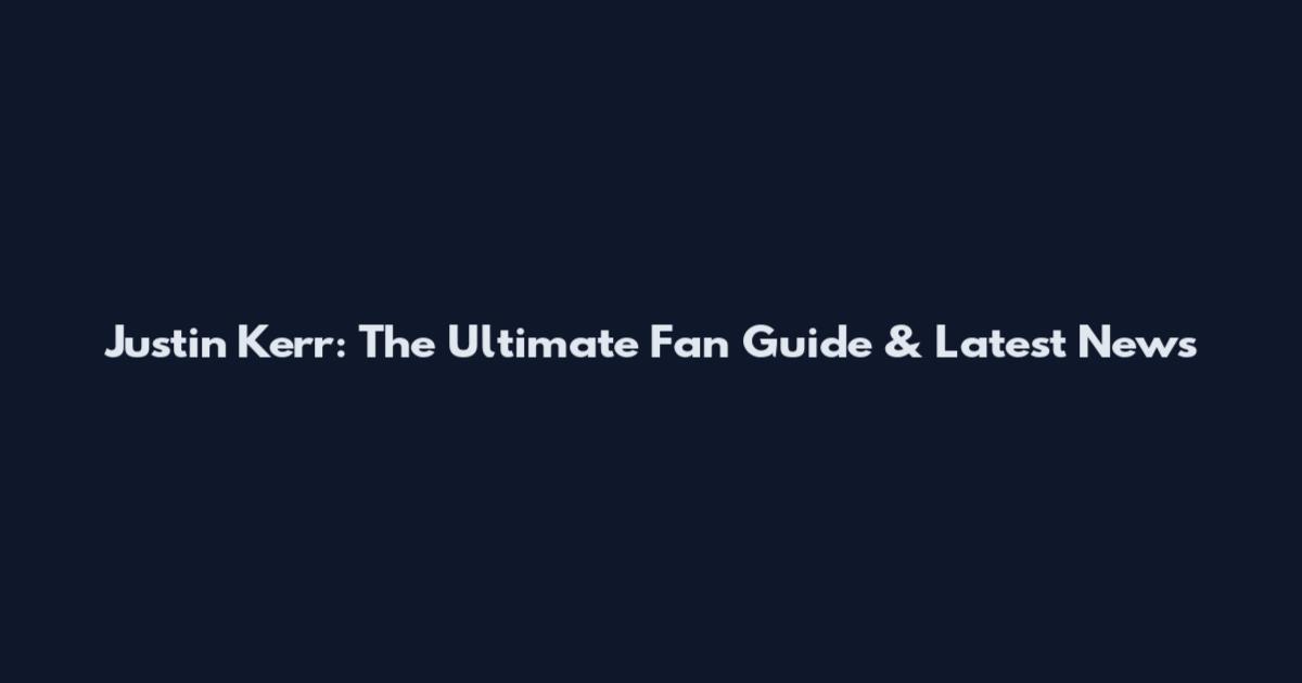 Justin Kerr: The Ultimate Fan Guide & Latest News