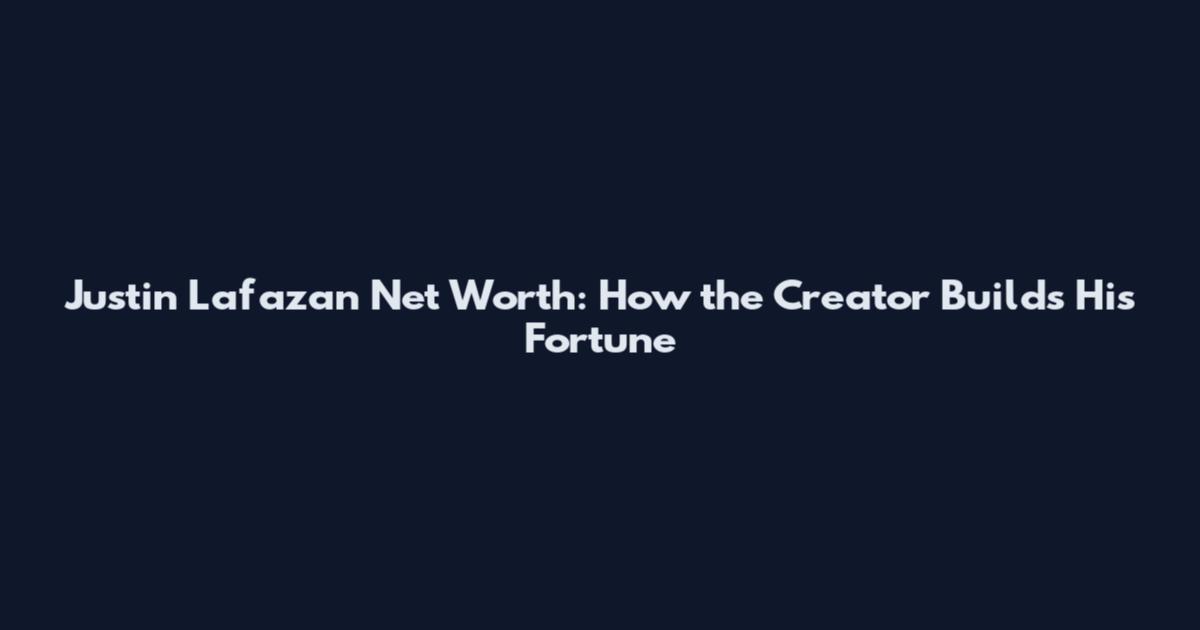 Justin Lafazan Net Worth: How the Creator Builds His Fortune