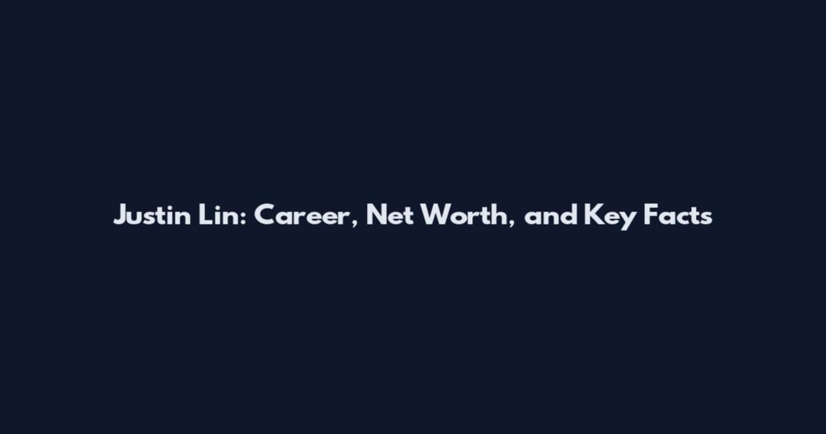 Justin Lin: Career, Net Worth, and Key Facts