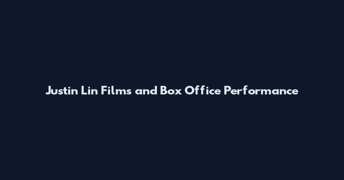 Justin Lin Films and Box Office Performance