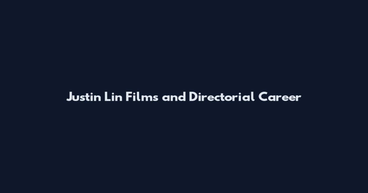 Justin Lin Films and Directorial Career