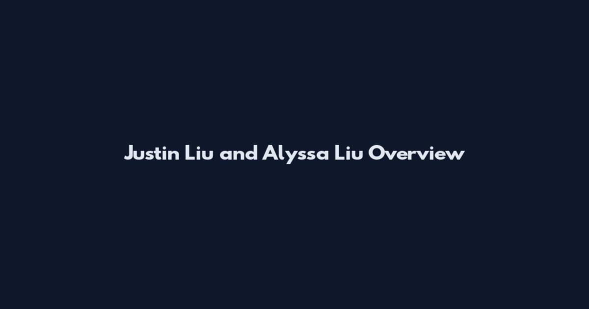 Justin Liu and Alyssa Liu Overview