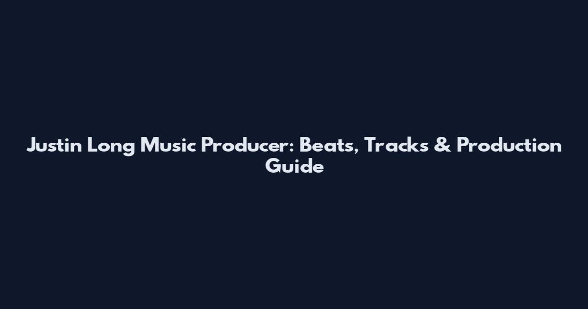 Justin Long Music Producer: Beats, Tracks & Production Guide