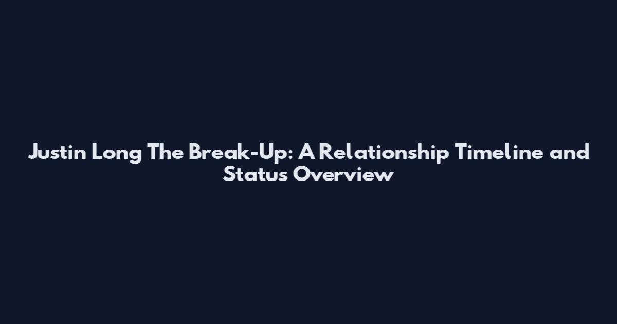 Justin Long The Break-Up: A Relationship Timeline and Status Overview