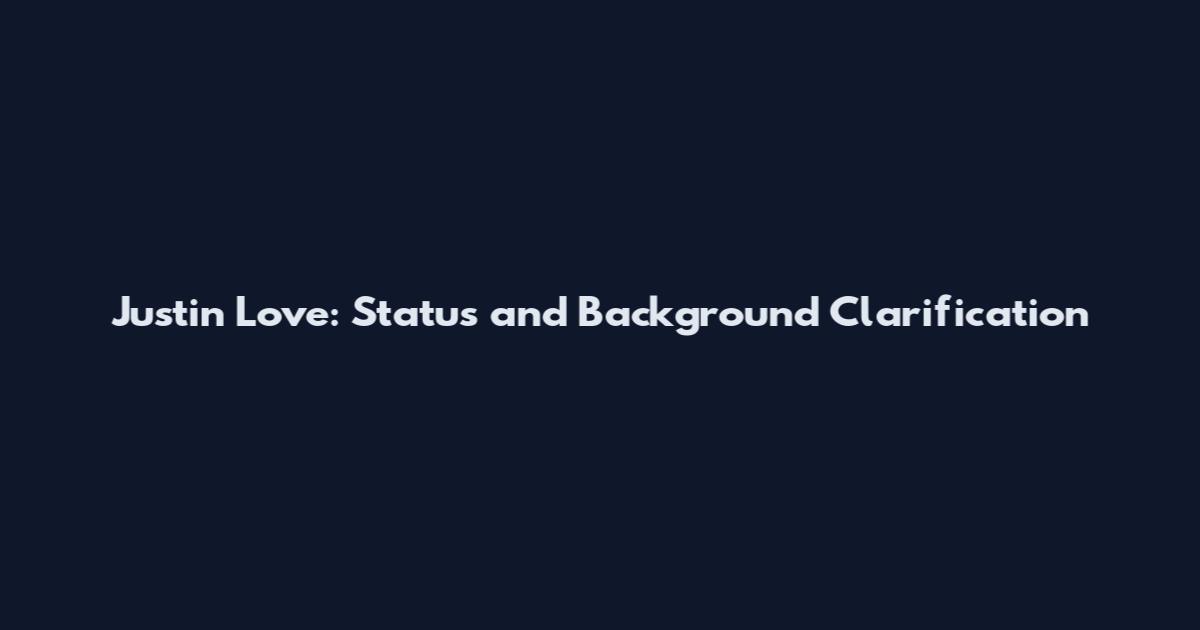 Justin Love: Status and Background Clarification