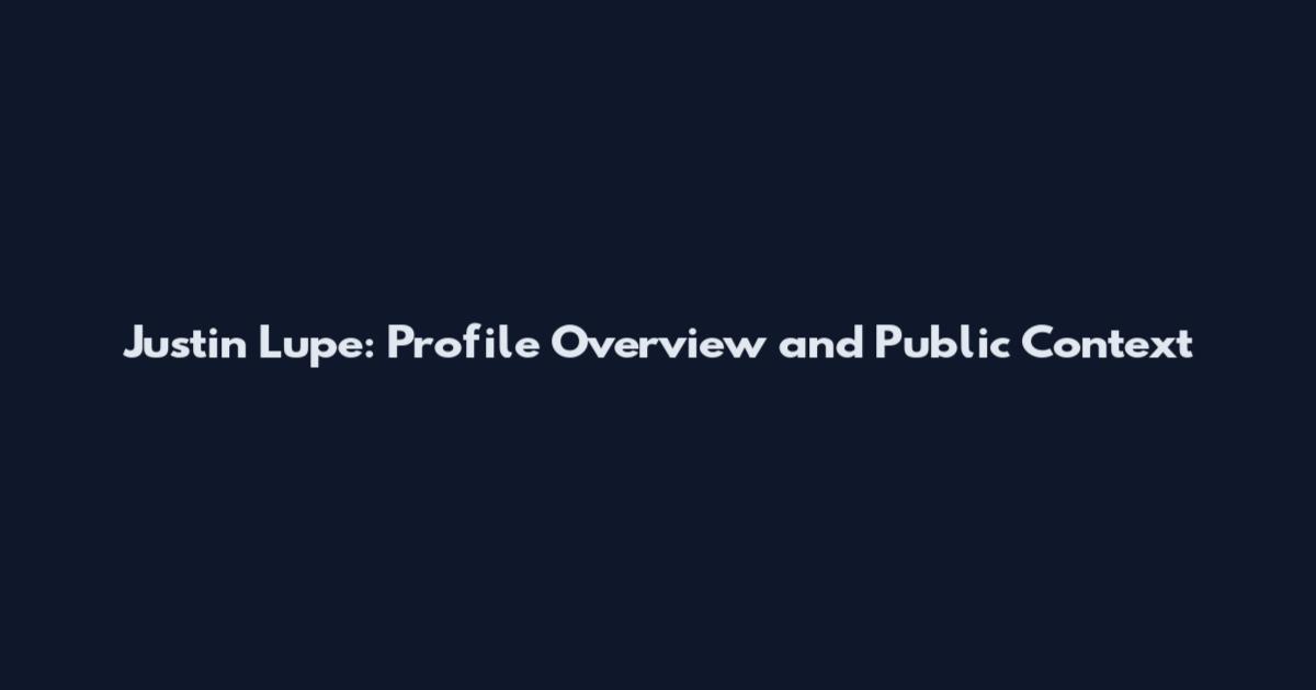 Justin Lupe: Profile Overview and Public Context