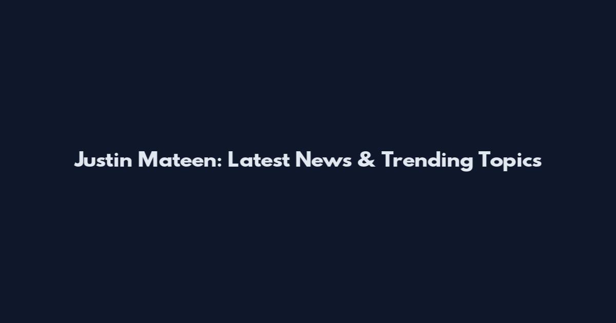 Justin Mateen: Latest News & Trending Topics