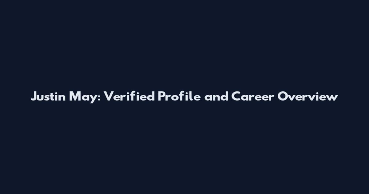 Justin May: Verified Profile and Career Overview