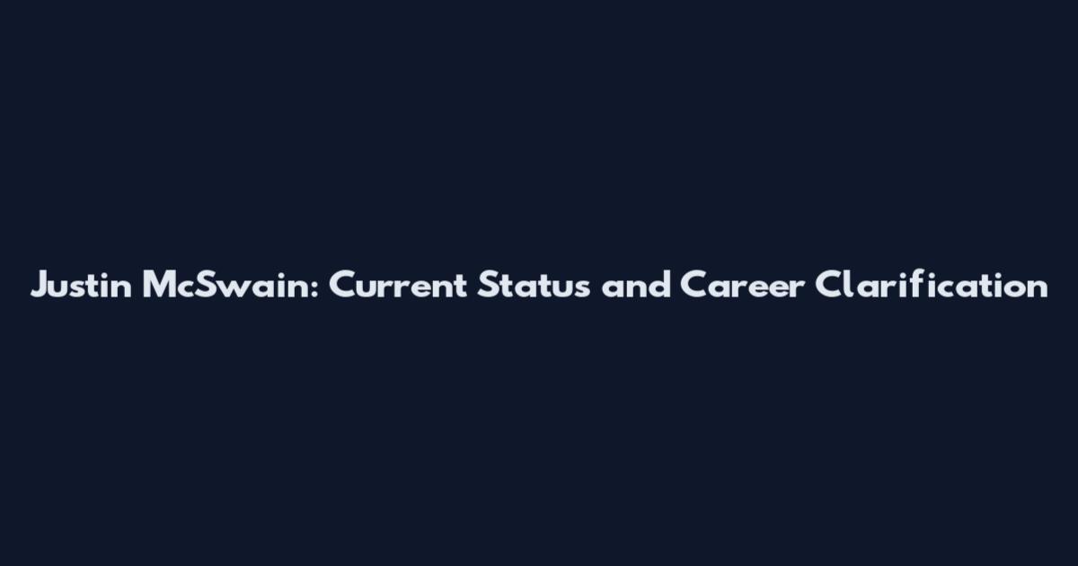 Justin McSwain: Current Status and Career Clarification