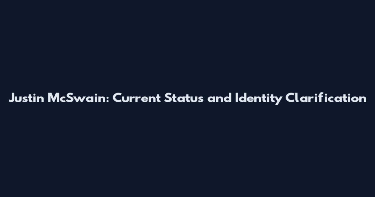 Justin McSwain: Current Status and Identity Clarification