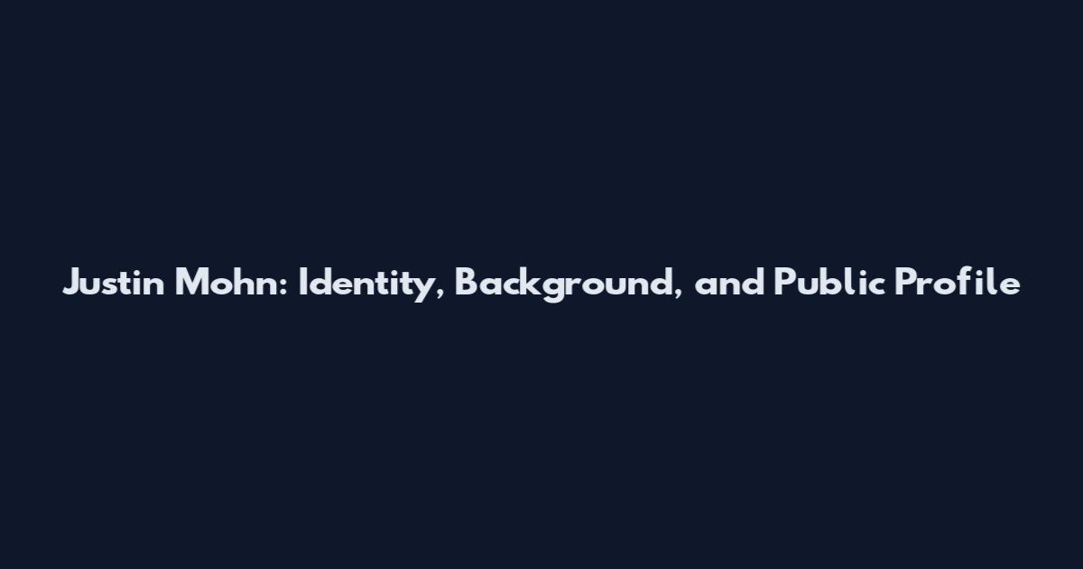 Justin Mohn: Identity, Background, and Public Profile