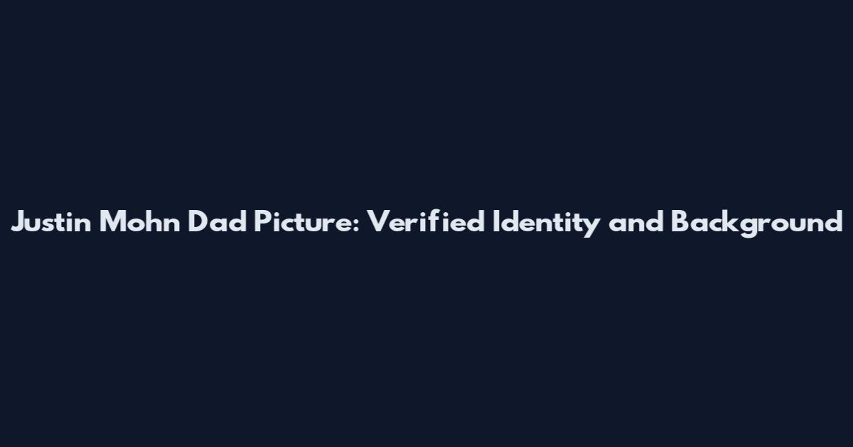 Justin Mohn Dad Picture: Verified Identity and Background