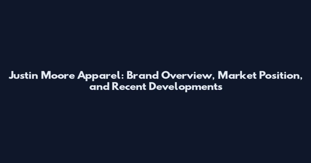 Justin Moore Apparel: Brand Overview, Market Position, and Recent Developments