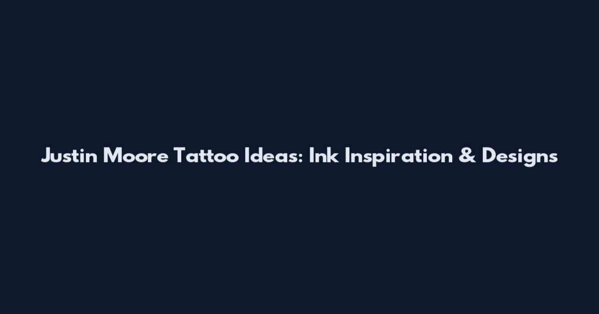 Justin Moore Tattoo Ideas: Ink Inspiration & Designs
