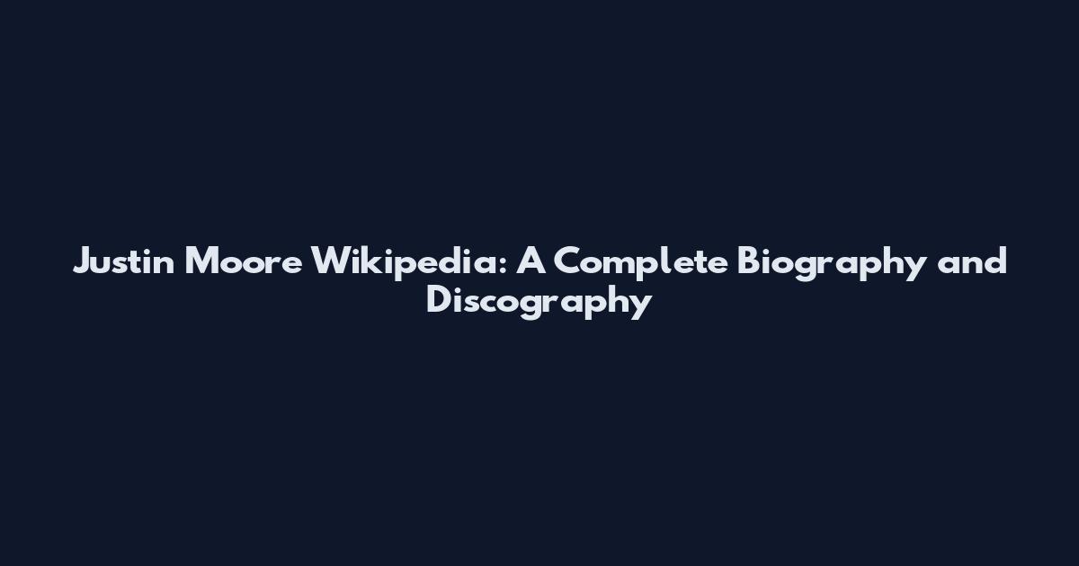 Justin Moore Wikipedia: A Complete Biography and Discography