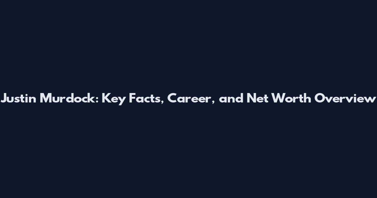 Justin Murdock: Key Facts, Career, and Net Worth Overview