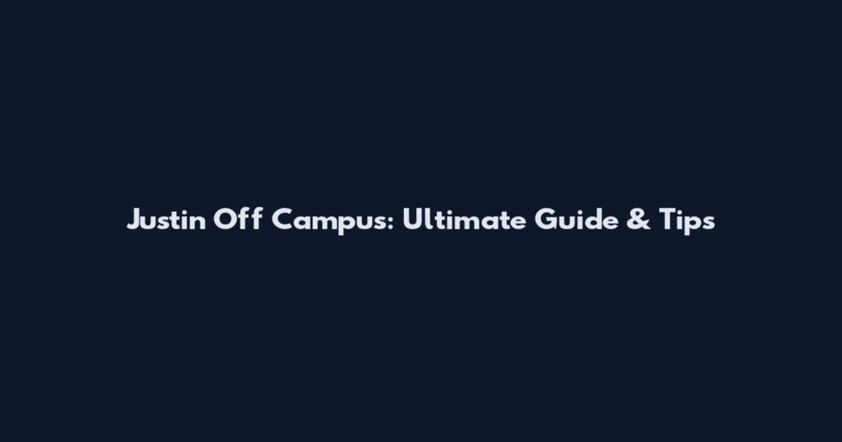 Justin Off Campus: Ultimate Guide & Tips