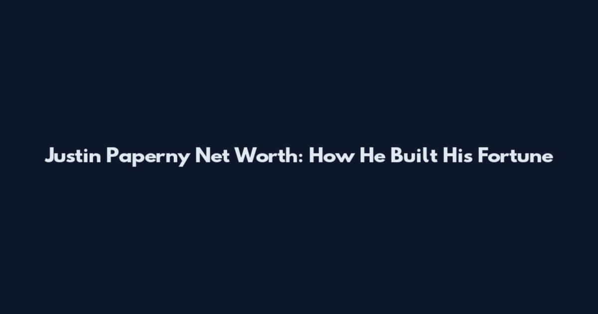 Justin Paperny Net Worth: How He Built His Fortune