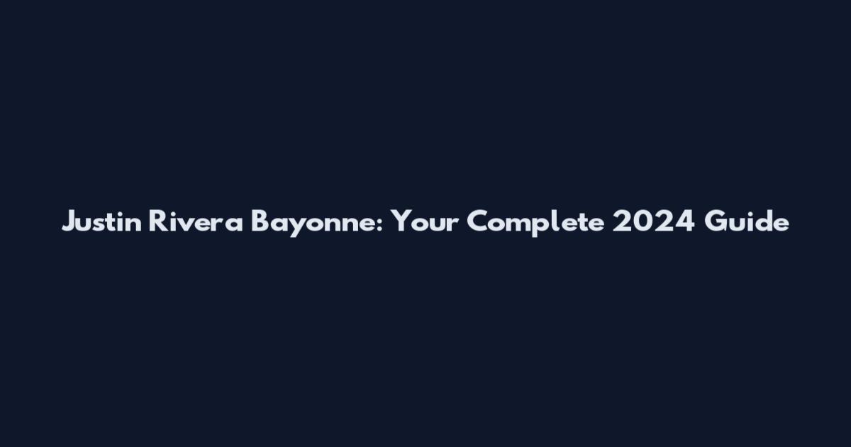 Justin Rivera Bayonne: Your Complete 2024 Guide
