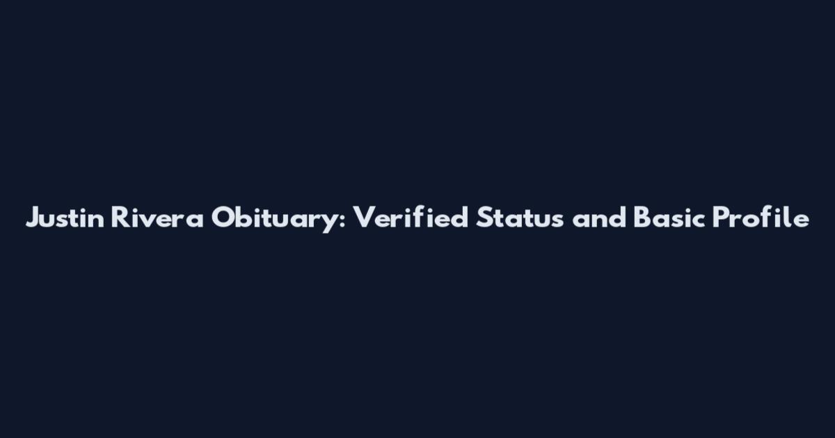 Justin Rivera Obituary: Verified Status and Basic Profile