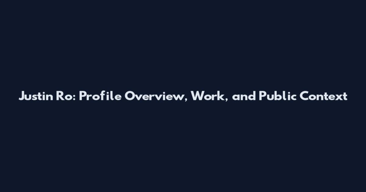 Justin Ro: Profile Overview, Work, and Public Context