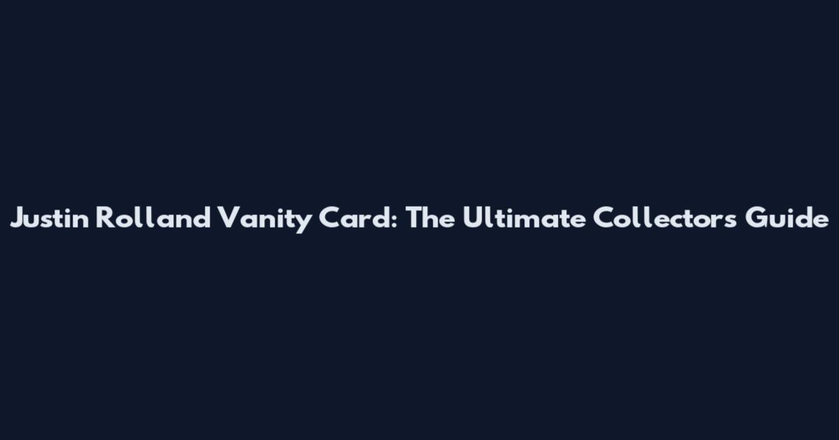 Justin Rolland Vanity Card: The Ultimate Collector's Guide