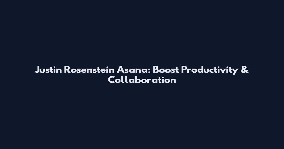 Justin Rosenstein Asana: Boost Productivity & Collaboration