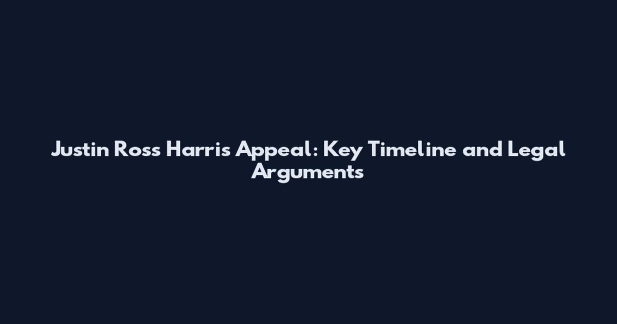 Justin Ross Harris Appeal: Key Timeline and Legal Arguments