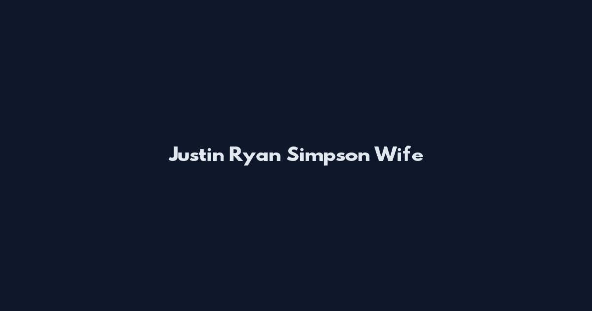 Justin Ryan Simpson Wife