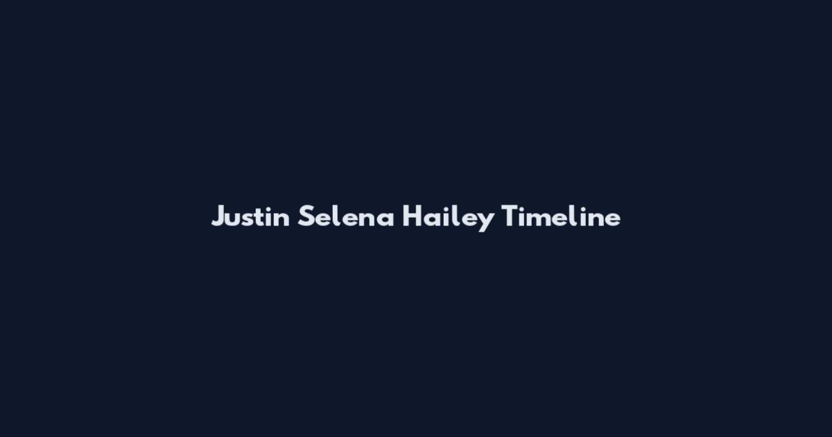 Justin Selena Hailey Timeline