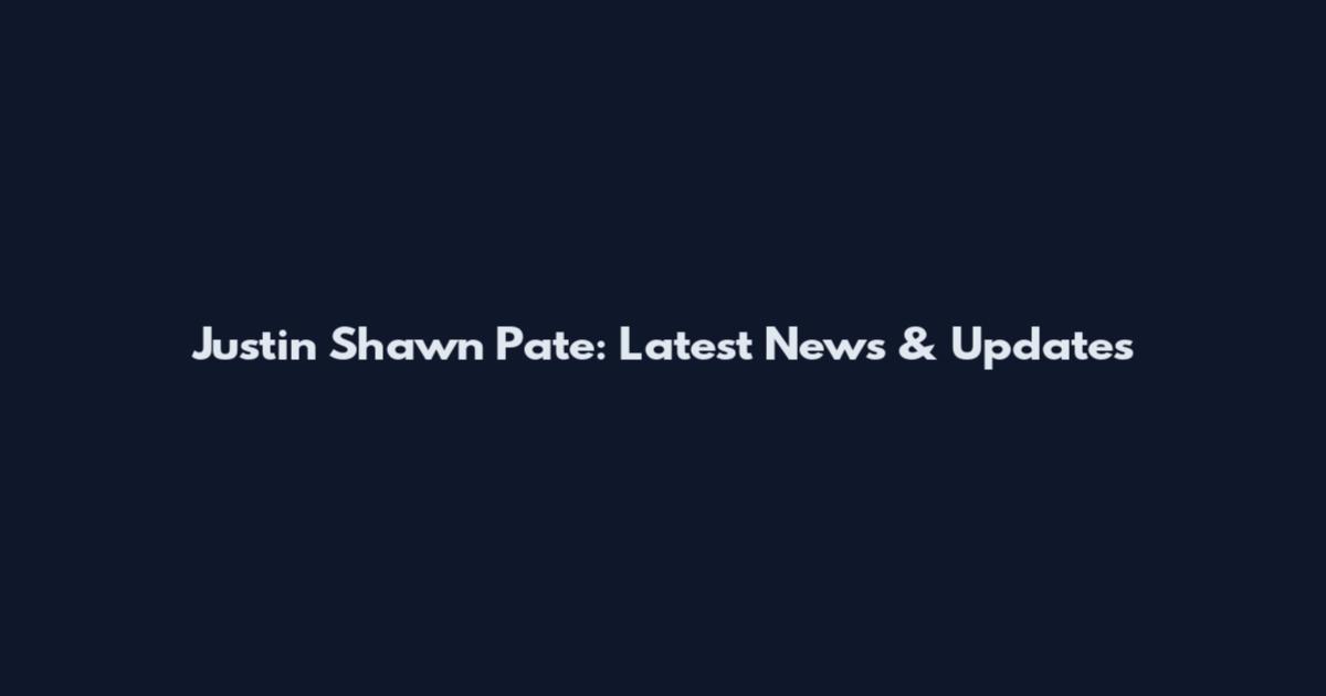 Justin Shawn Pate: Latest News & Updates