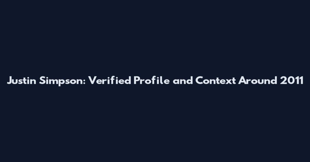 Justin Simpson: Verified Profile and Context Around 2011