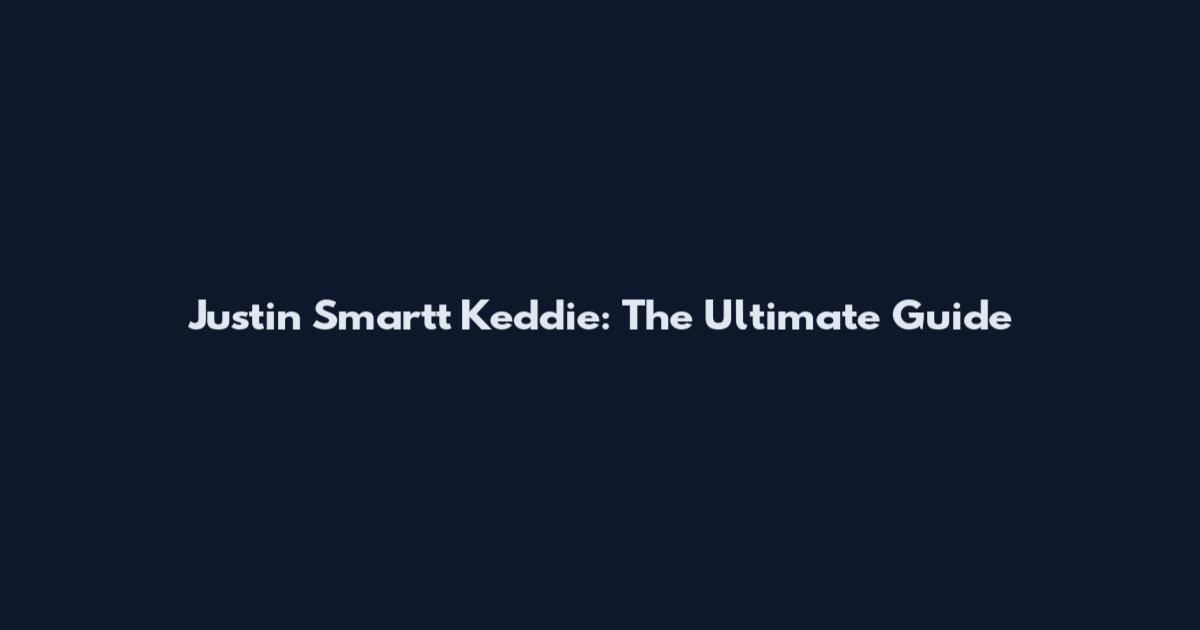 Justin Smartt Keddie: The Ultimate Guide