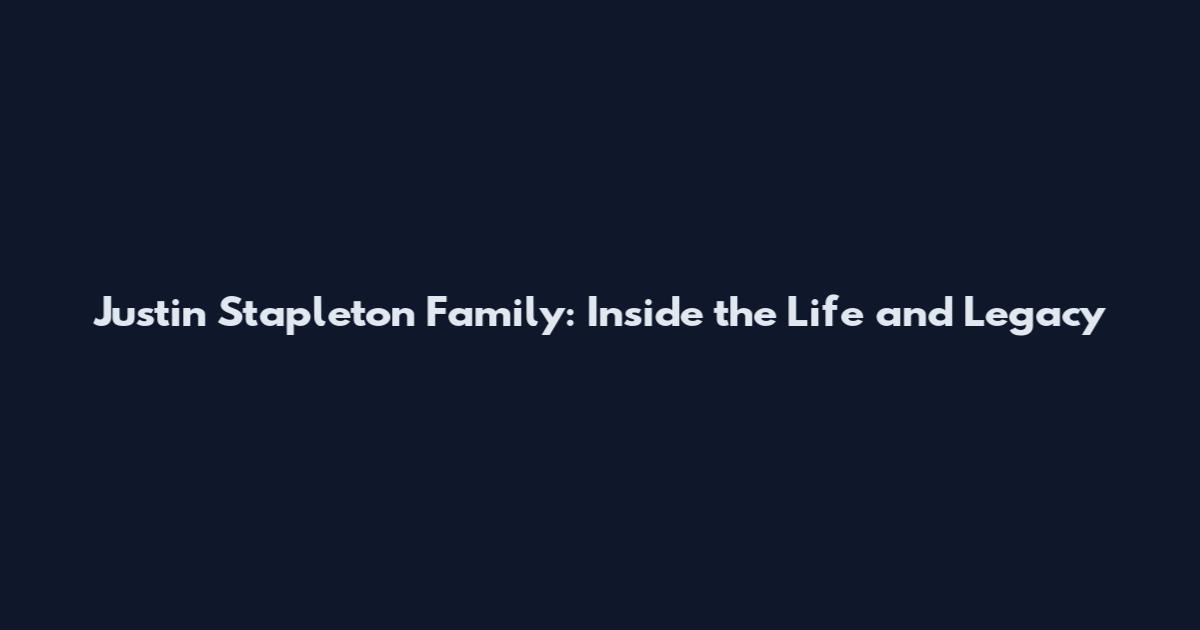 Justin Stapleton Family: Inside the Life and Legacy