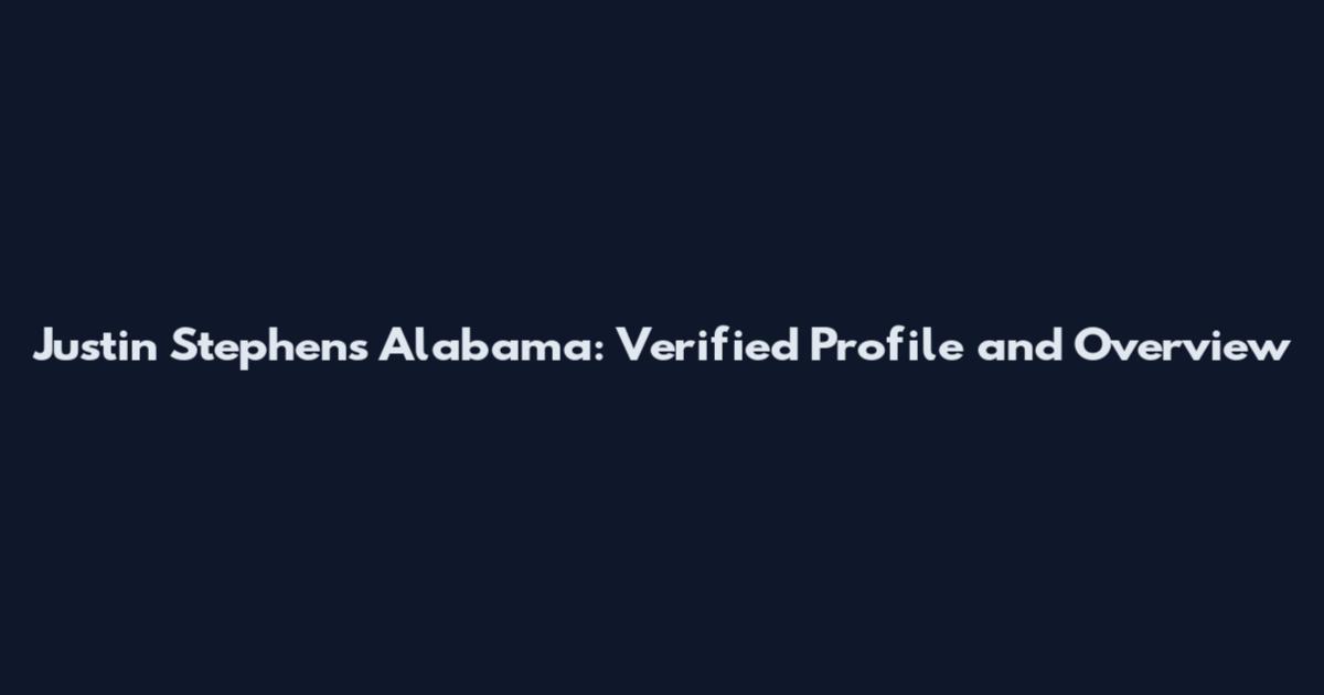 Justin Stephens Alabama: Verified Profile and Overview