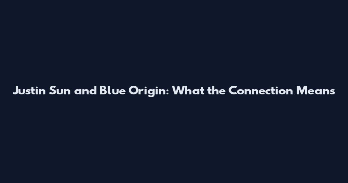Justin Sun and Blue Origin: What the Connection Means