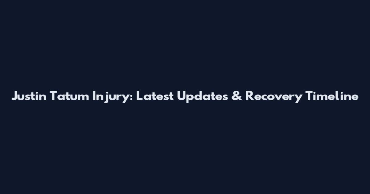 Justin Tatum Injury: Latest Updates & Recovery Timeline