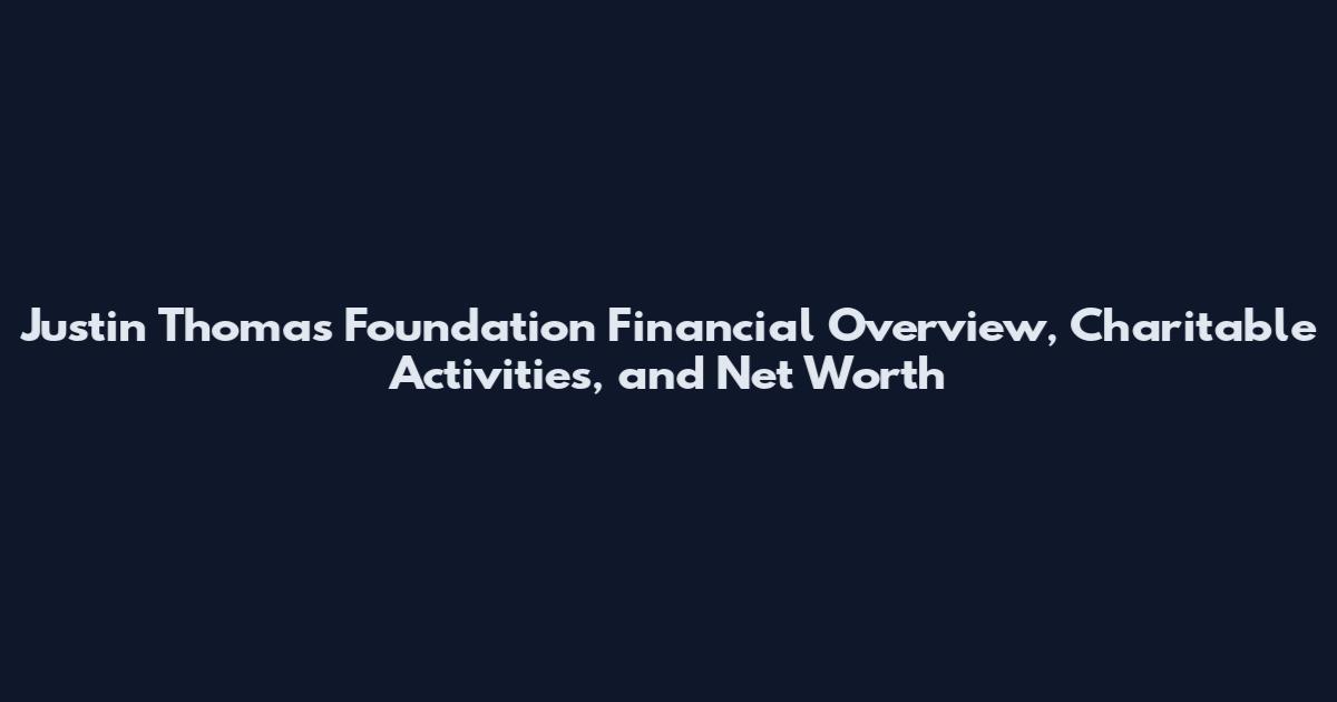 Justin Thomas Foundation Financial Overview, Charitable Activities, and Net Worth