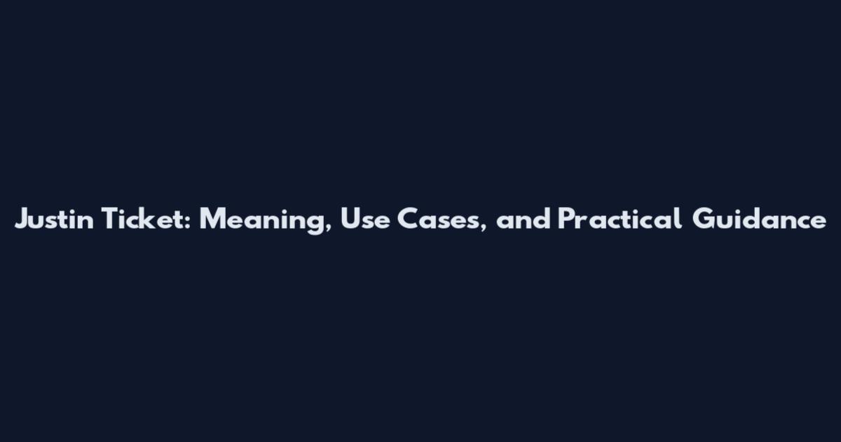 Justin Ticket: Meaning, Use Cases, and Practical Guidance