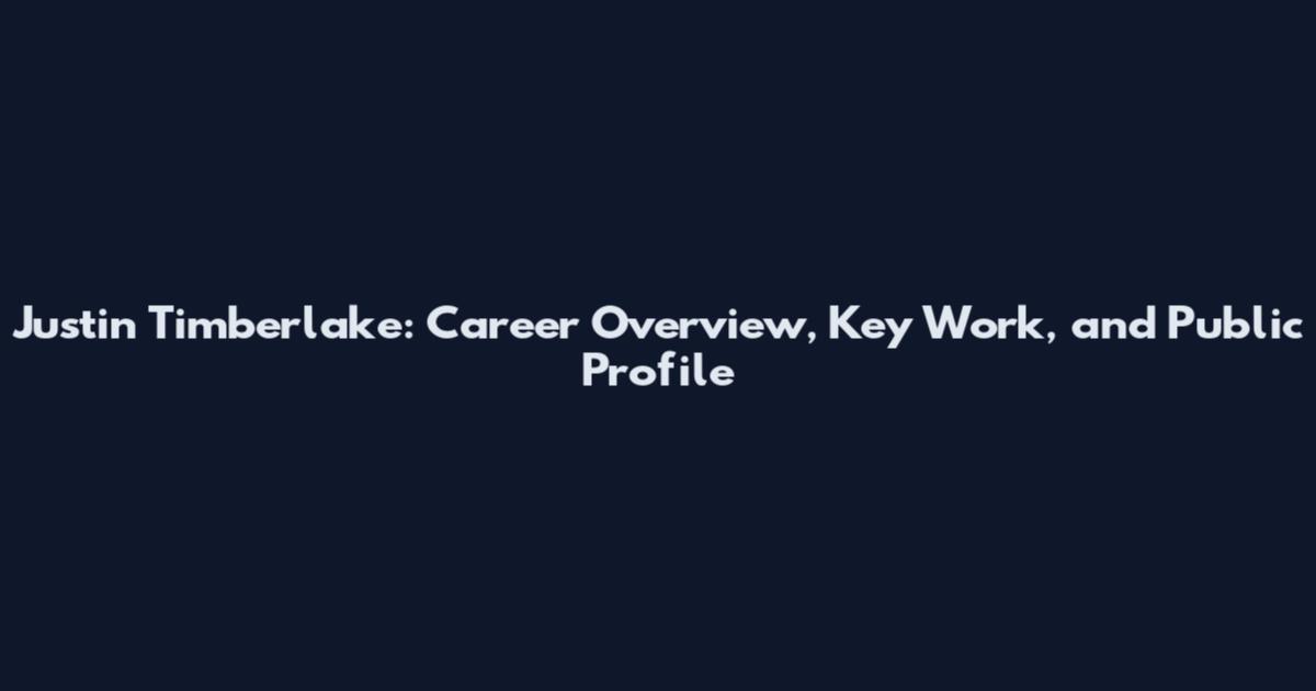 Justin Timberlake: Career Overview, Key Work, and Public Profile