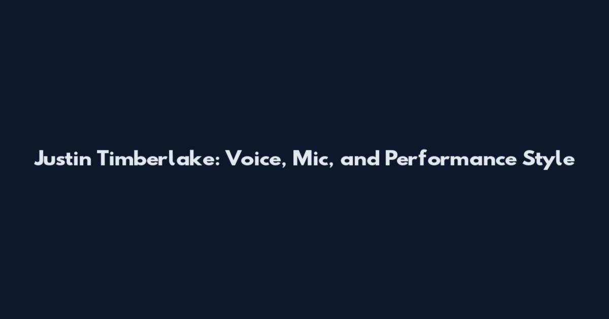 Justin Timberlake: Voice, Mic, and Performance Style