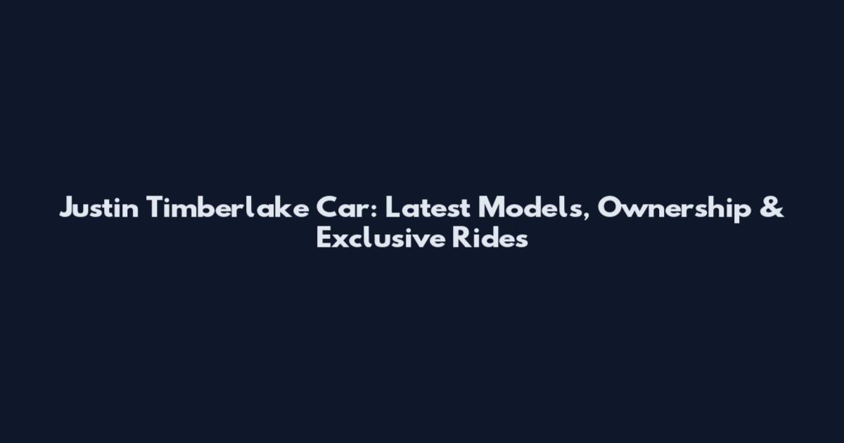 Justin Timberlake Car: Latest Models, Ownership & Exclusive Rides