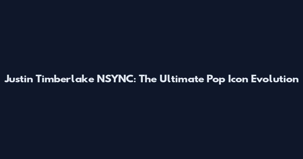 Justin Timberlake NSYNC: The Ultimate Pop Icon Evolution
