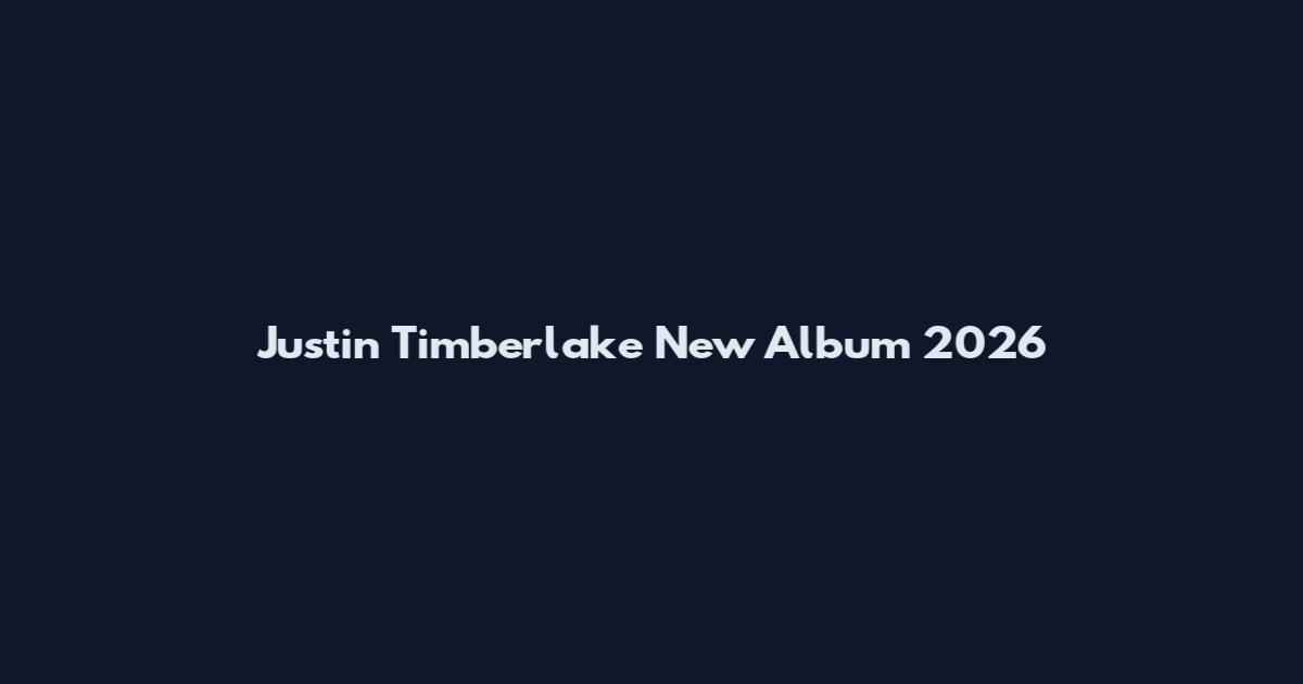 Justin Timberlake New Album 2026