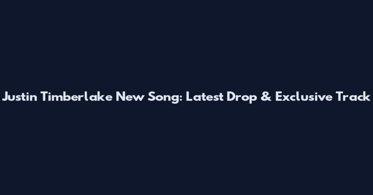 Justin Timberlake New Song: Latest Drop & Exclusive Track
