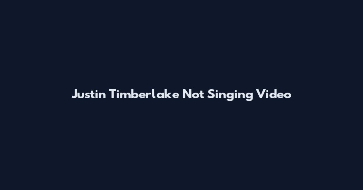 Justin Timberlake Not Singing Video