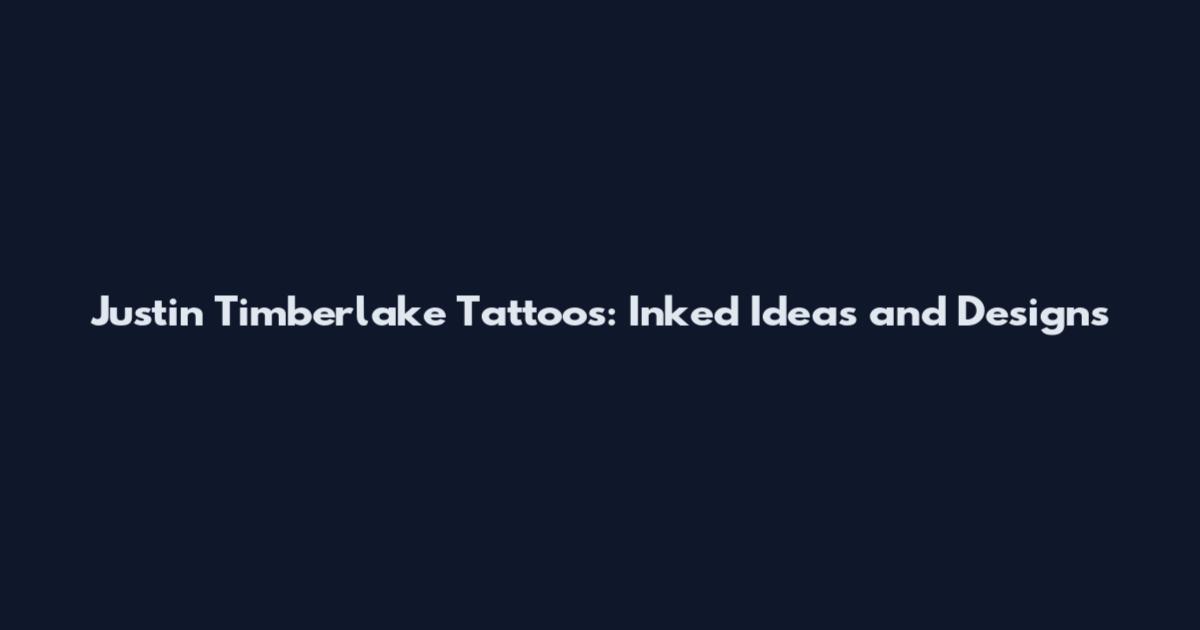Justin Timberlake Tattoos: Inked Ideas and Designs