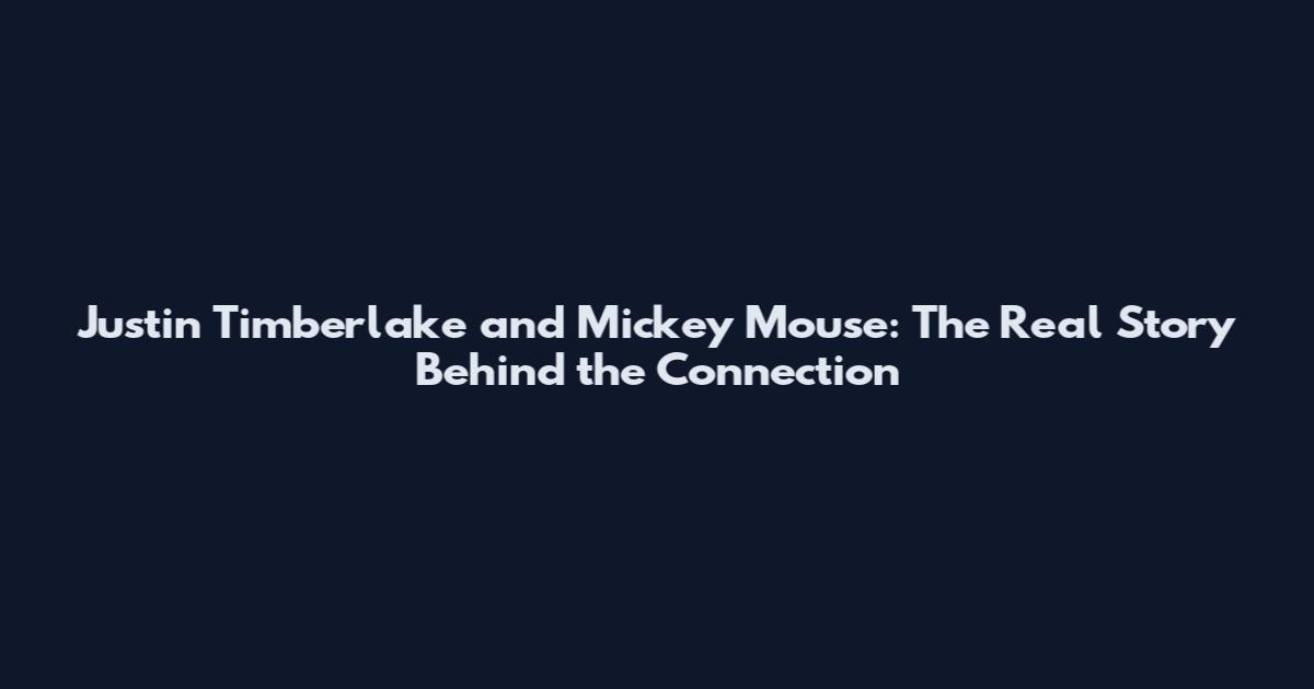 Justin Timberlake and Mickey Mouse: The Real Story Behind the Connection