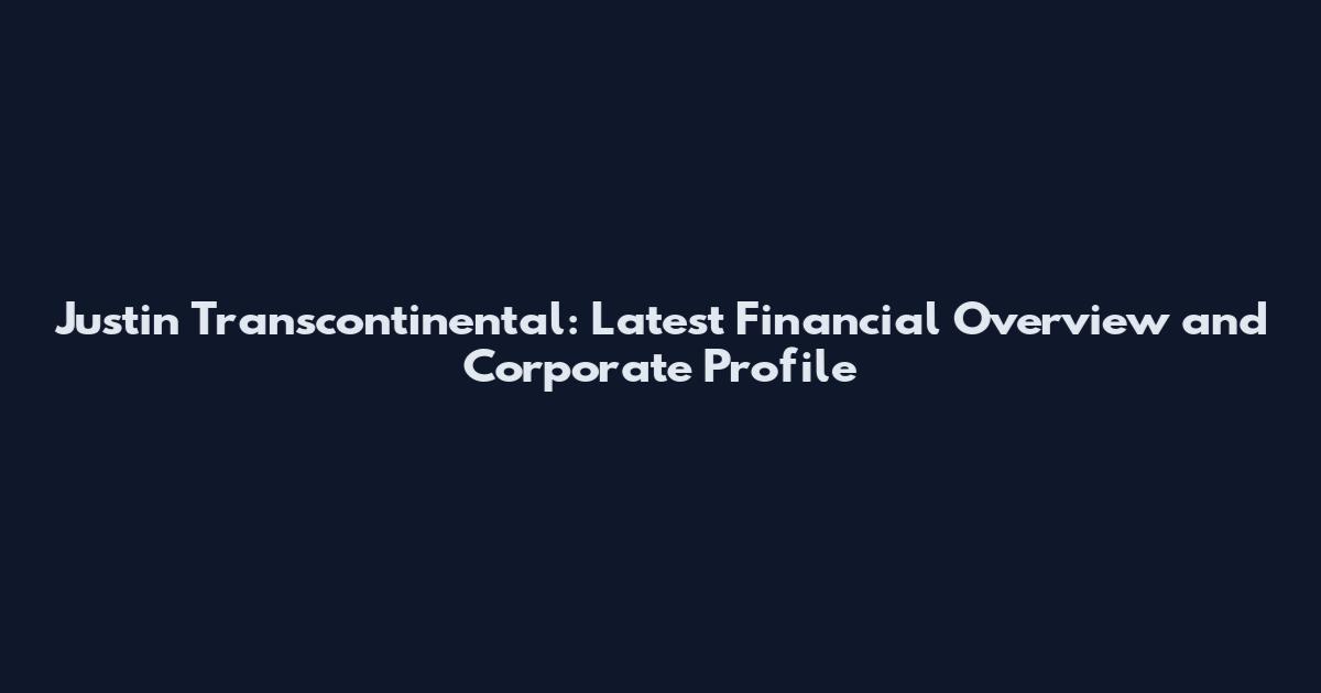 Justin Transcontinental: Latest Financial Overview and Corporate Profile