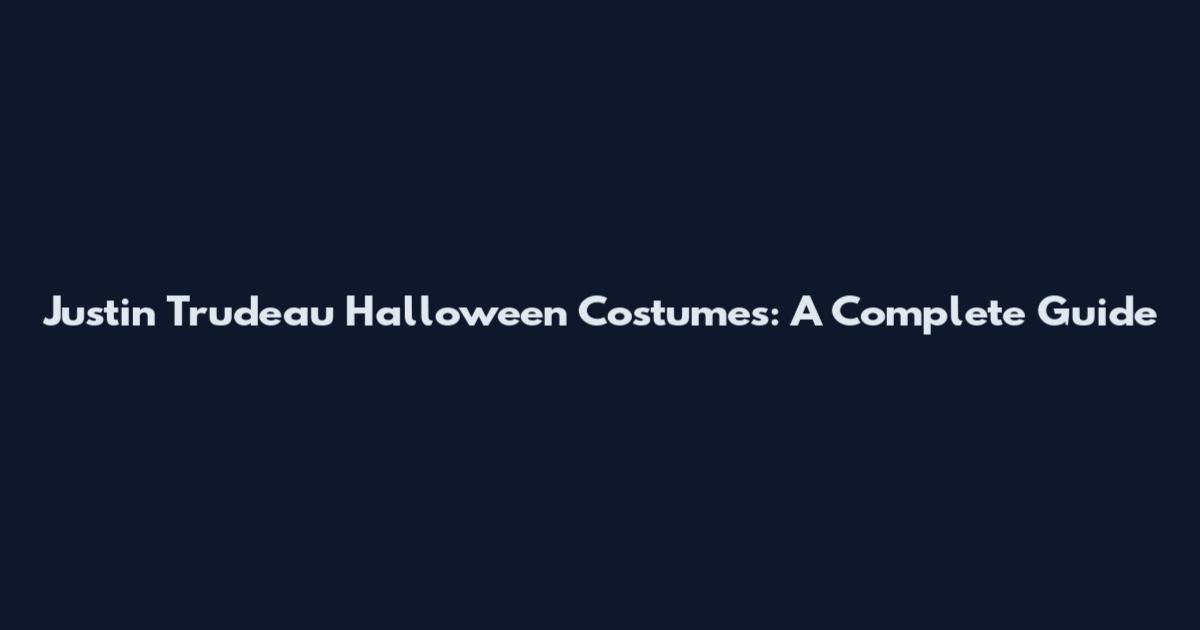 Justin Trudeau Halloween Costumes: A Complete Guide